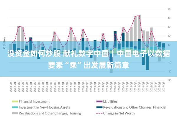 没资金如何炒股 献礼数字中国｜中国电子以数据要素“乘”出发展新篇章