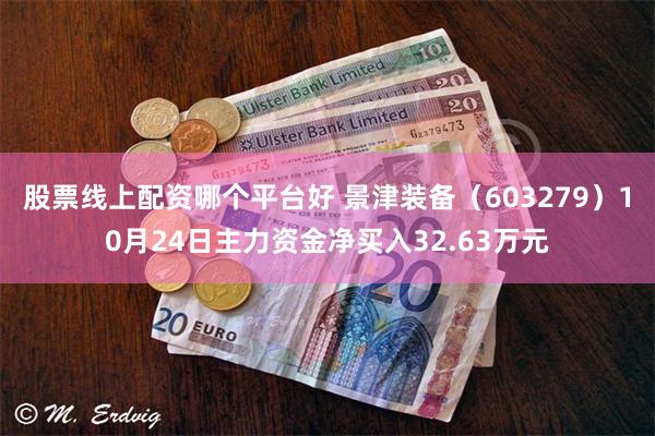 股票线上配资哪个平台好 景津装备（603279）10月24日主力资金净买入32.63万元