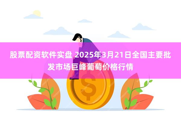 股票配资软件实盘 2025年3月21日全国主要批发市场巨峰葡萄价格行情